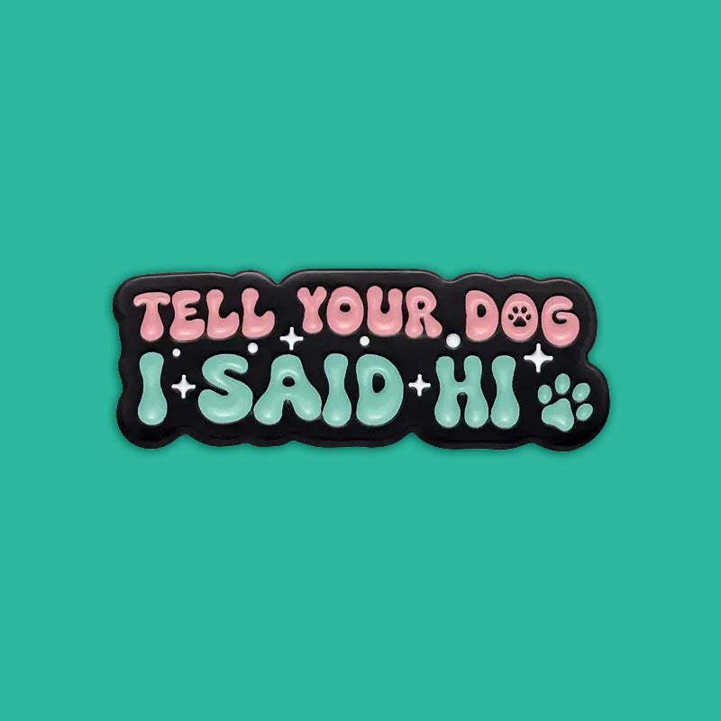 סיכת אמייל Tell your dog I said Hi