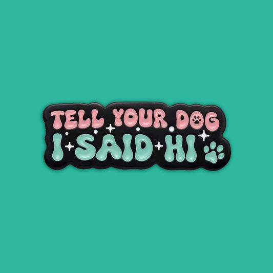 סיכת אמייל Tell your dog I said Hi